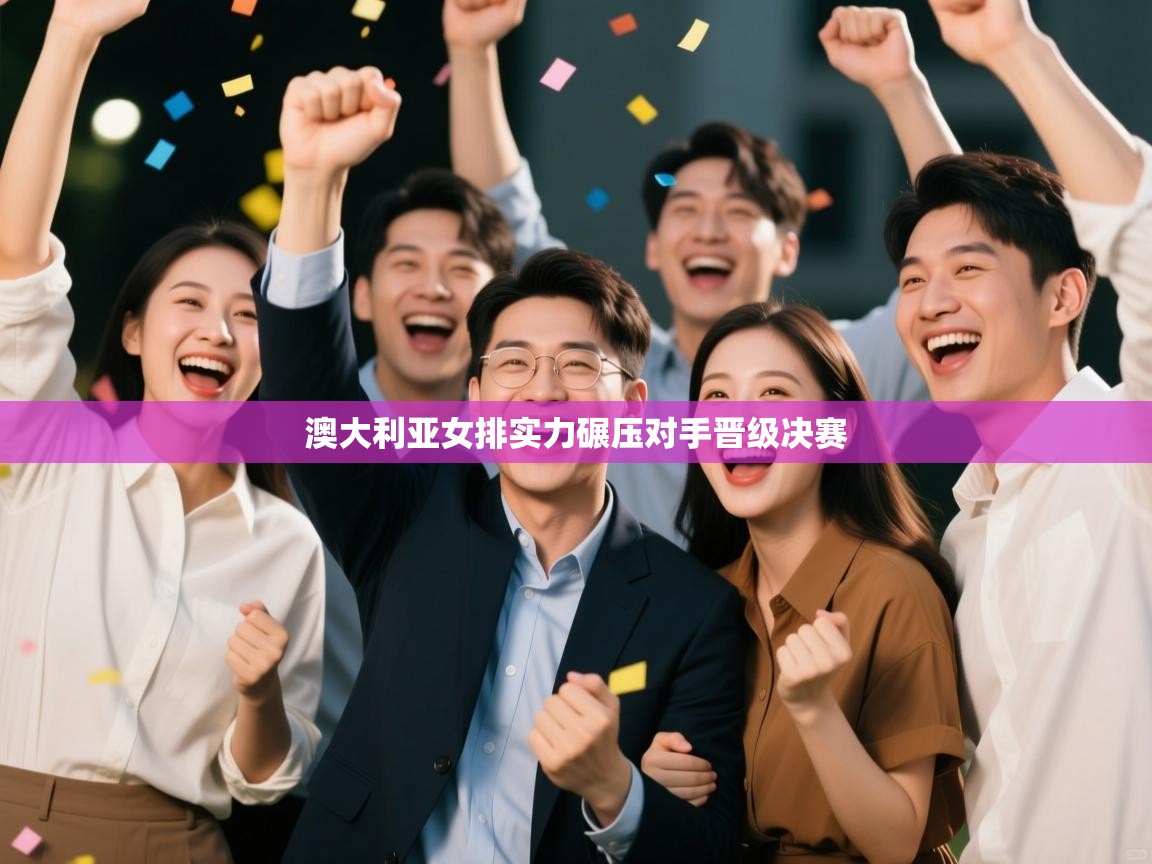 澳大利亚女排实力碾压对手晋级决赛