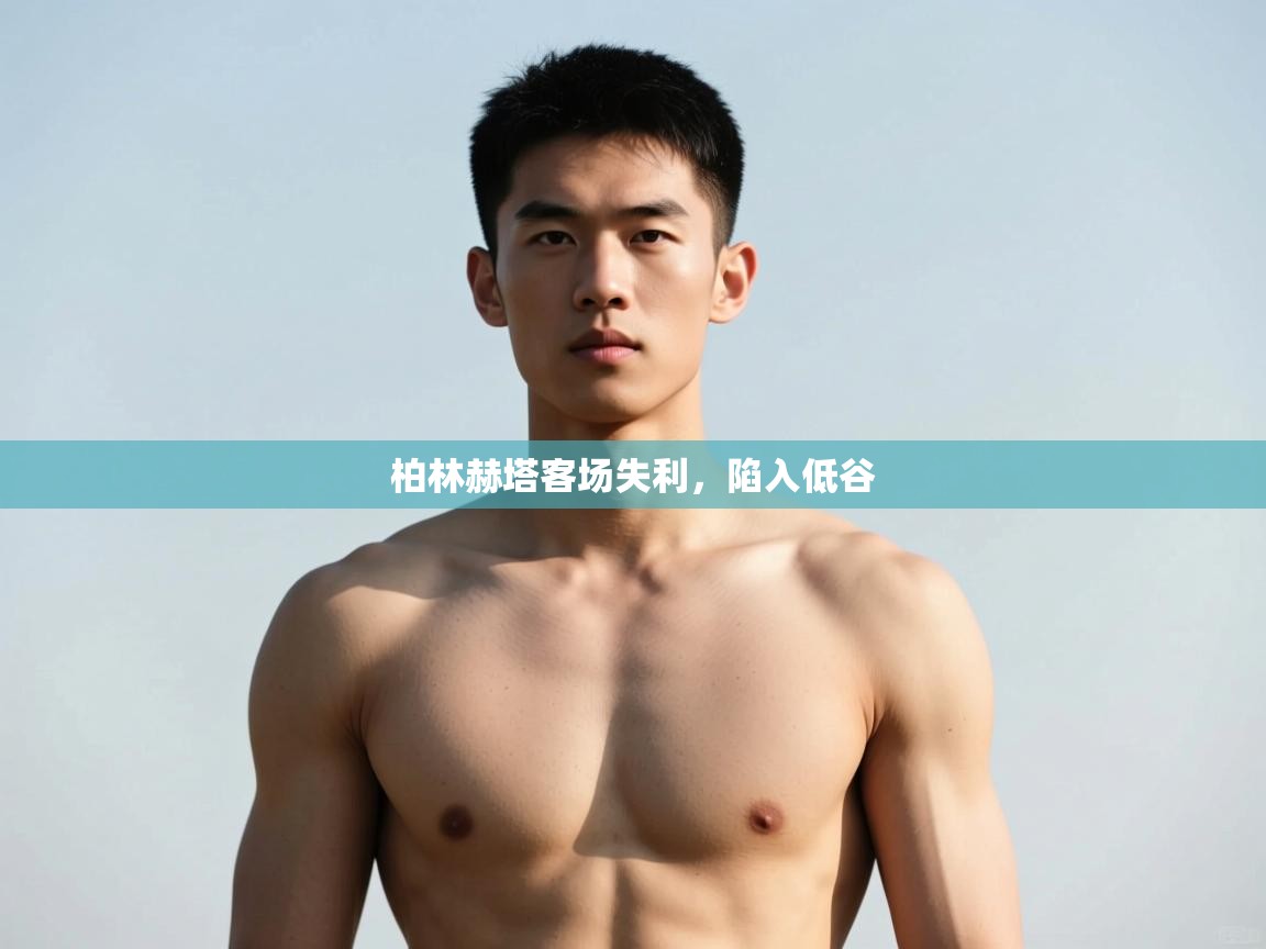 kaiyun sports-柏林赫塔客场失利,陷入低谷  第2张