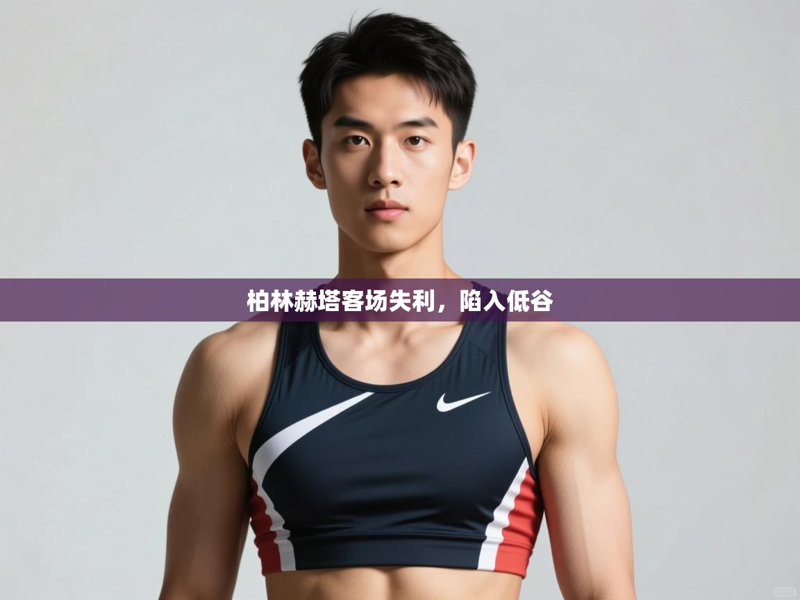 kaiyun sports-柏林赫塔客场失利,陷入低谷  第4张