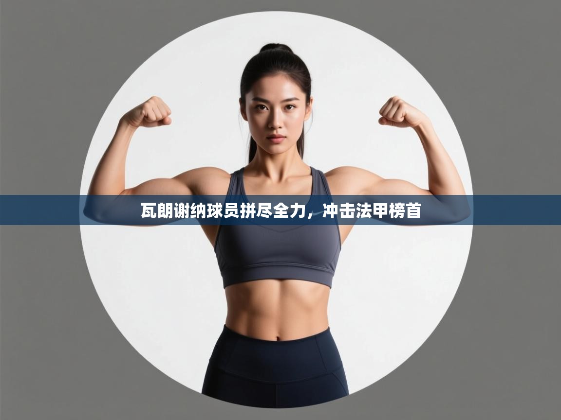 开云体育app安装-瓦朗谢纳球员拼尽全力,冲击法甲榜首 第4张