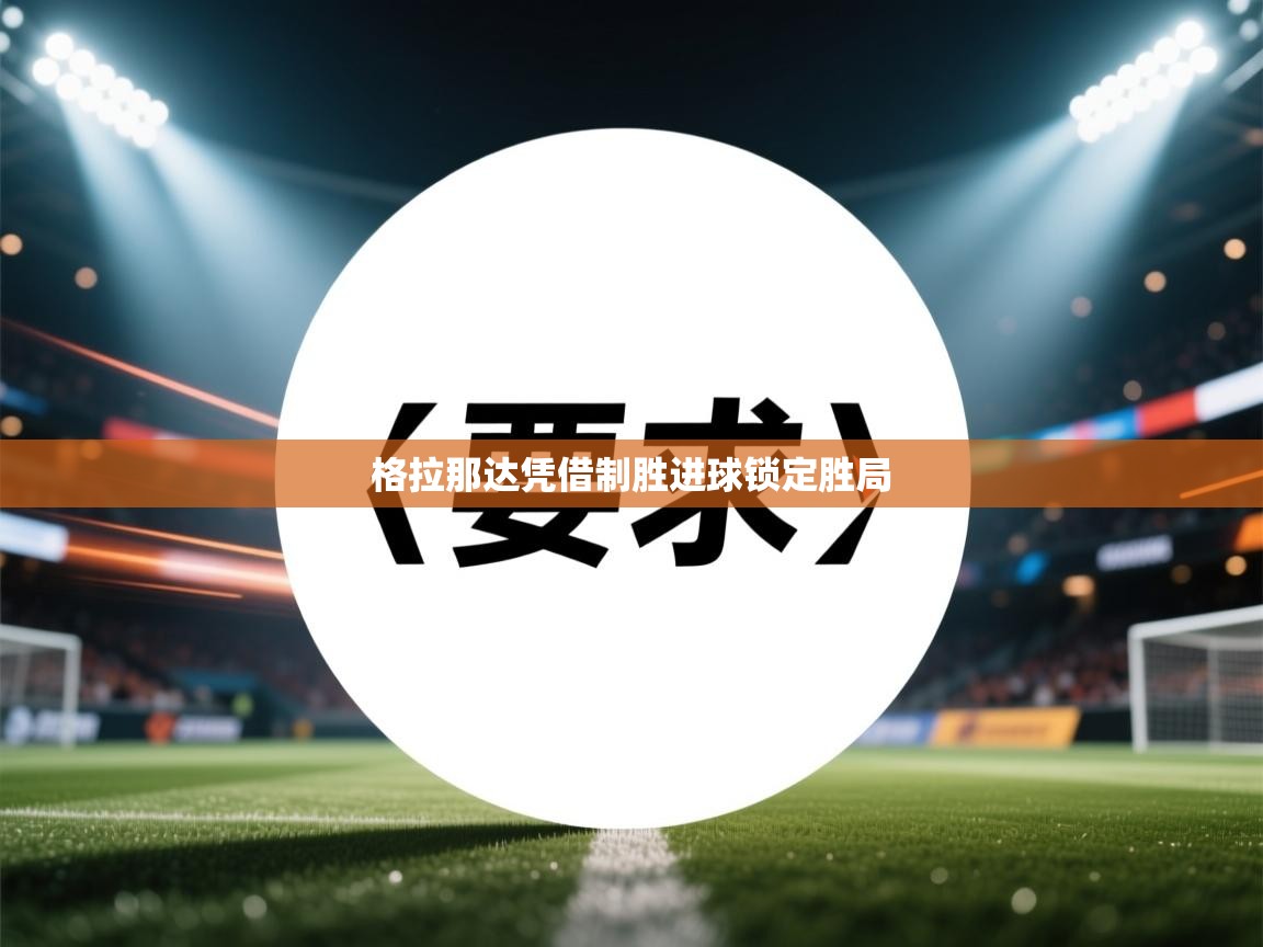 开云体育视频直播低延迟-格拉那达凭借制胜进球锁定胜局 第2张