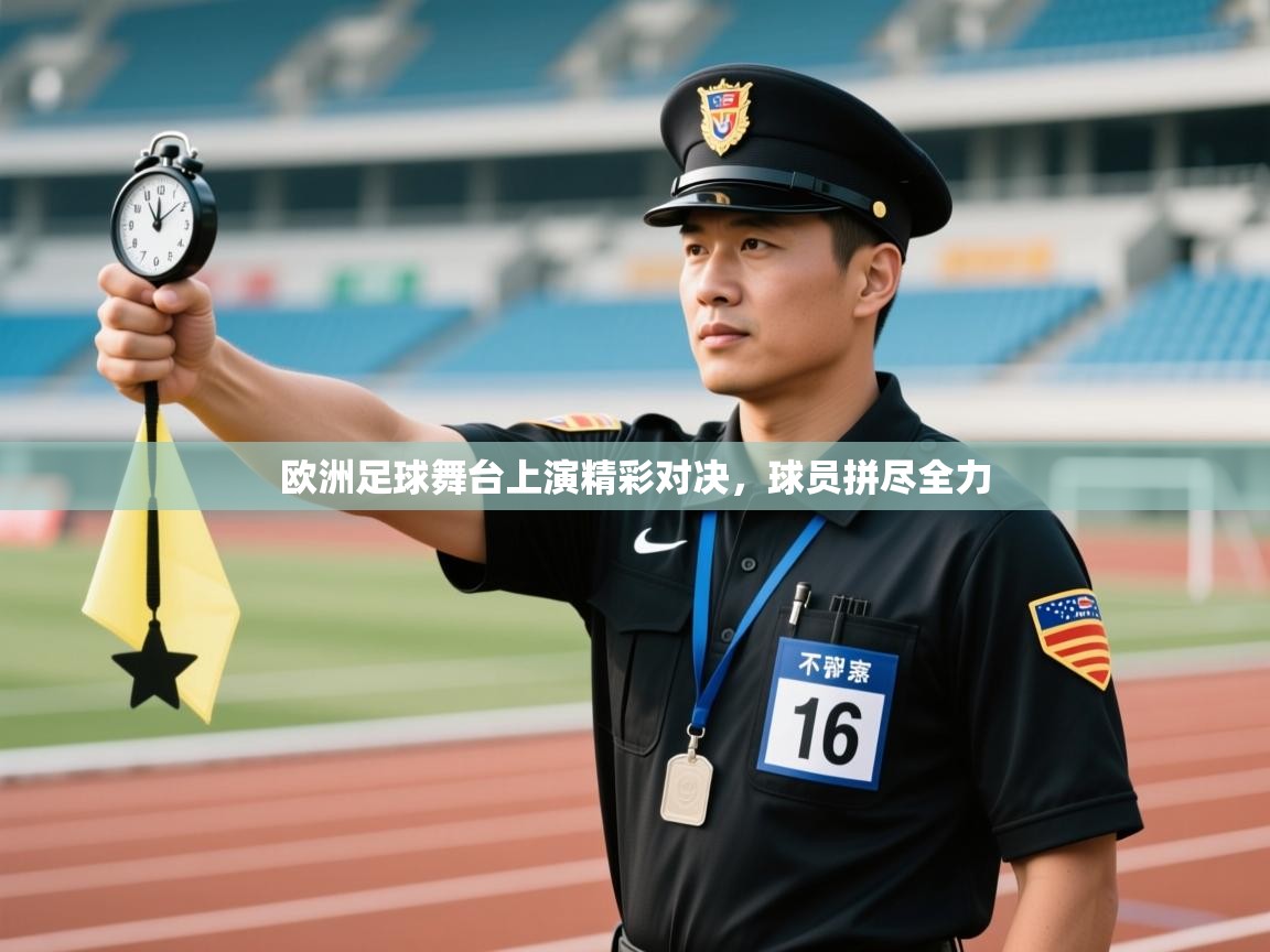 云开体育app网页版入口-欧洲足球舞台上演精彩对决,球员拼尽全力 第3张