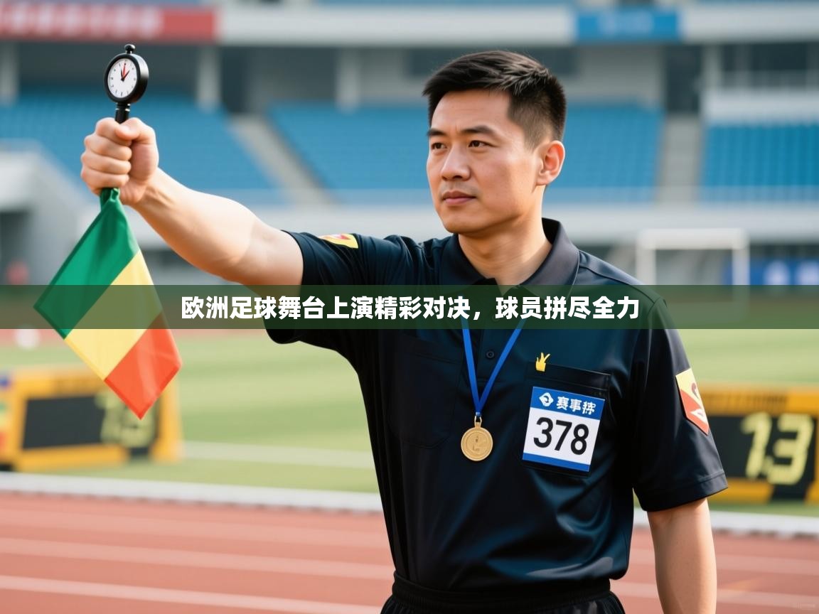 云开体育app网页版入口-欧洲足球舞台上演精彩对决,球员拼尽全力 第4张