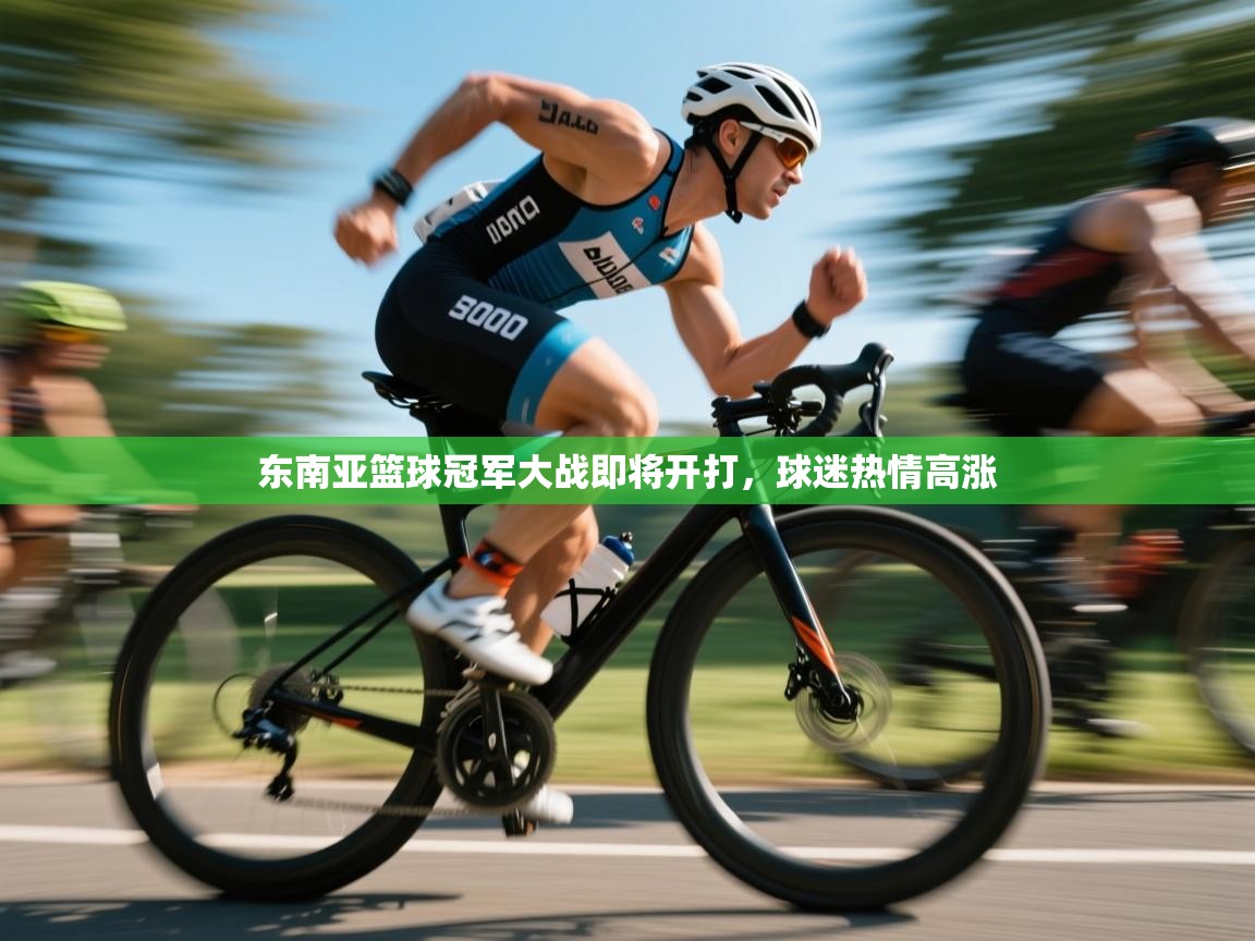 东南亚篮球冠军大战即将开打，球迷热情高涨