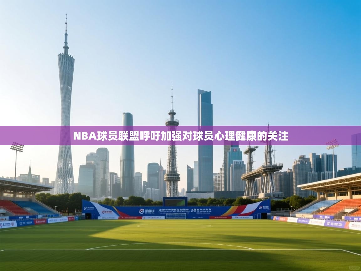 云开体育app官网登录入口-NBA球员联盟呼吁加强对球员心理健康的关注 第4张