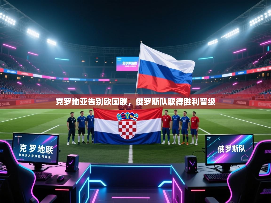 开云体育联赛专题页-克罗地亚告别欧国联，俄罗斯队取得胜利晋级  第2张