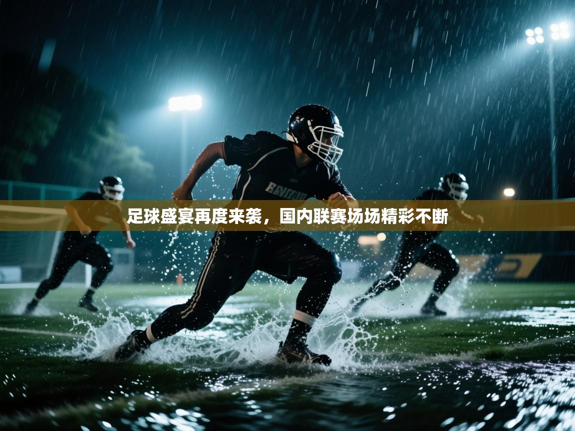 足球盛宴再度来袭，国内联赛场场精彩不断